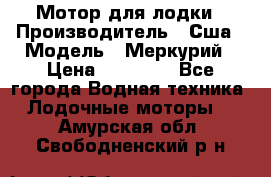 Мотор для лодки › Производитель ­ Сша › Модель ­ Меркурий › Цена ­ 58 000 - Все города Водная техника » Лодочные моторы   . Амурская обл.,Свободненский р-н